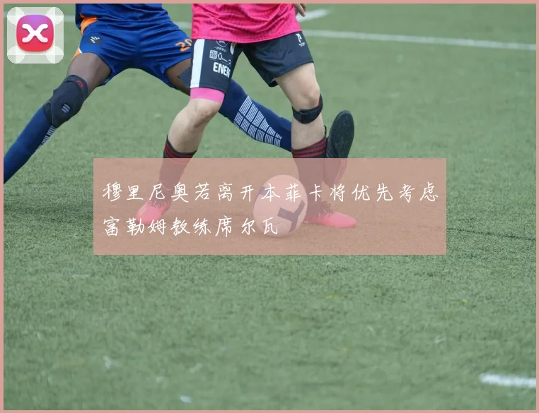 穆里尼奥若离开本菲卡将优先考虑富勒姆教练席尔瓦